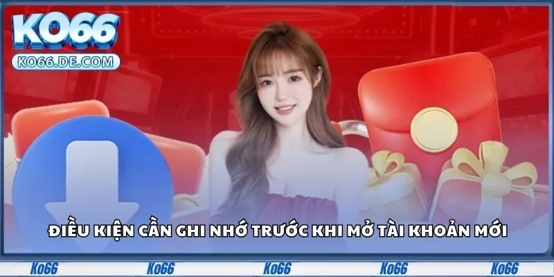 Điều kiện cần ghi nhớ trước khi mở tài khoản mới