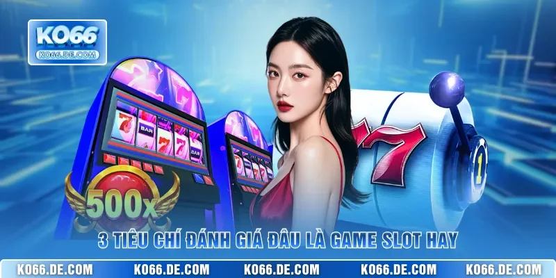 3 tiêu chí đánh giá đâu là game slot hay