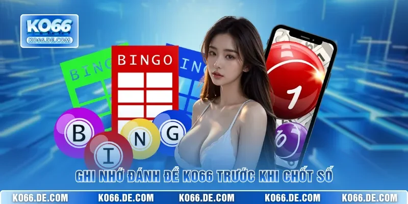 Ghi nhớ đánh đề KO66 trước khi chốt số