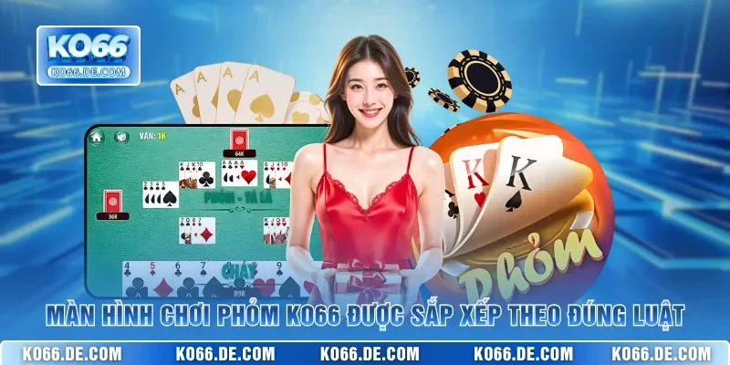 Màn hình chơi Phỏm KO66 được sắp xếp theo đúng luật