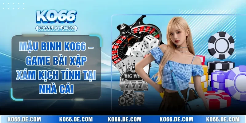 Mậu Binh KO66 – Game Bài Xập Xám Kịch Tính Tại Nhà Cái