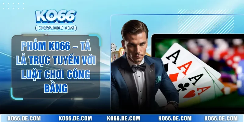 phom ko66 ta la truc tuyen voi luat choi cong bang