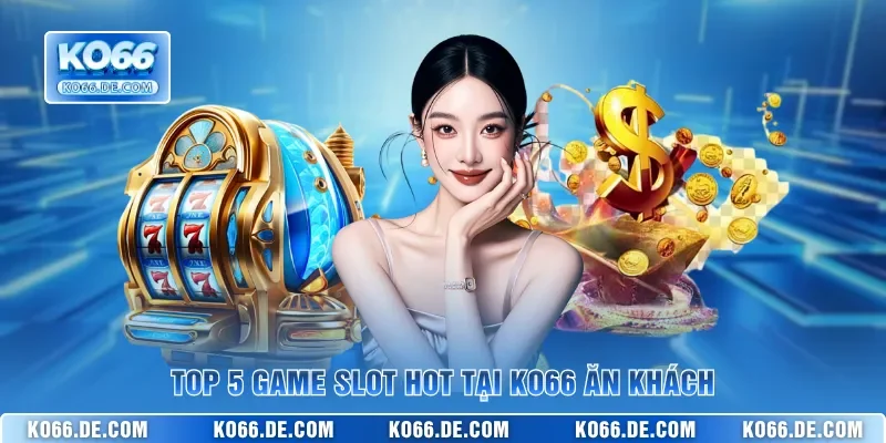 Top 5 game slot hot tại KO66 ăn khách